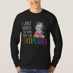 I Just Baked You Some Shut the Fucupcakes Unicorn T-Shirt