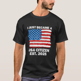 I Just Became a USA Citizen 2025 Citizenship New A T-Shirt