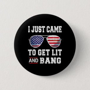 I Just Came To Get Lit & Bang 4th Of July 6 Cm Round Badge