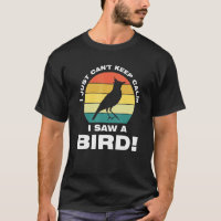 I just can't keep calm I saw a bird  Birding Birds