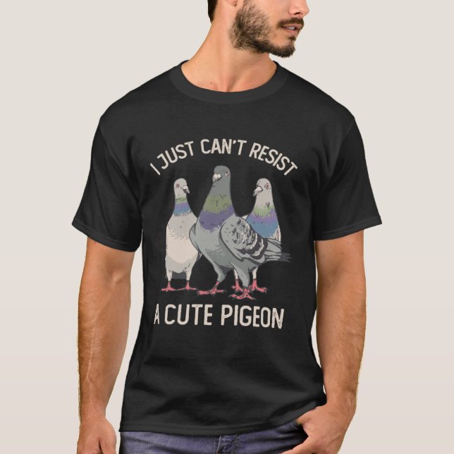 I Just Can't Resist a Cute Pigeon Pigeon T-Shirt (Front)