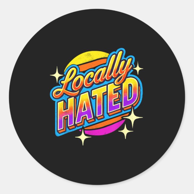 I Just Can't Tee Co. Funny Locally Hated Uni-youth Classic Round Sticker (Front)