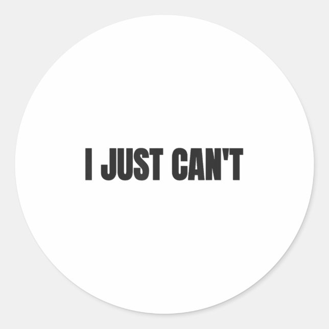 I Just Cant, Women And Men  Classic Round Sticker (Front)