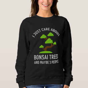 I Just Care About Bonsai Trees  And Maybe 3 People Sweatshirt