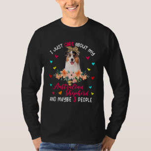 I Just Care About My Australian Shepherd And Maybe T-Shirt