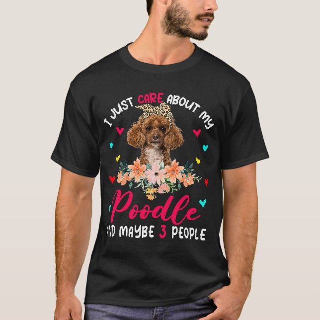 I Just Care About My Poodle And Maybe 3 People Flo T-Shirt (Front)