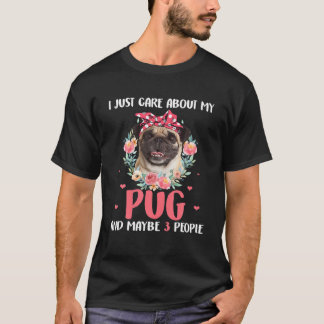 I Just Care About My Pug And Maybe 3 People Flower T-Shirt