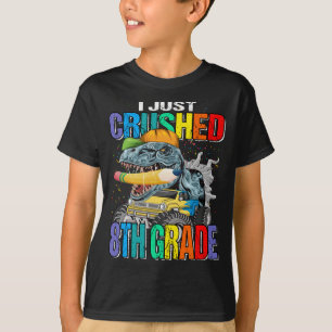 I Just Crushed 8th Grade Monster Truck Dinosaur  T-Shirt