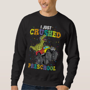I Just Crushed Preschool Dinosaur Rex Monster Truc Sweatshirt