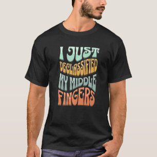 I Just Declassified My Middle Fingers   T-Shirt