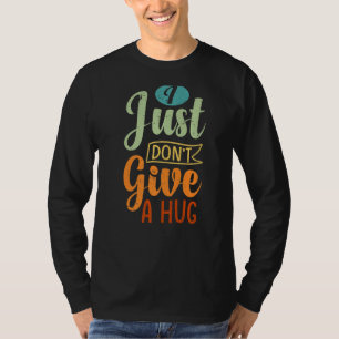 I Just Don't Give A Hug - Funny Sarcasm - Irony Sa T-Shirt