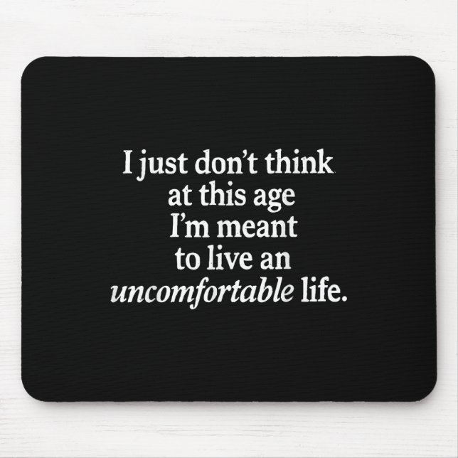 I Just Dont Think At This Age Im Meant To Live Fun Mouse Pad (Front)