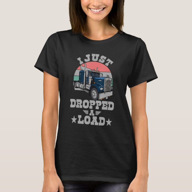 I Just Dropped A Load Cool  Trucker T-Shirt (Front)