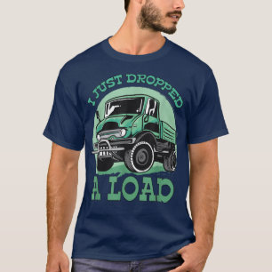 I Just Dropped A Load Designs For Truck Driver 950 T-Shirt