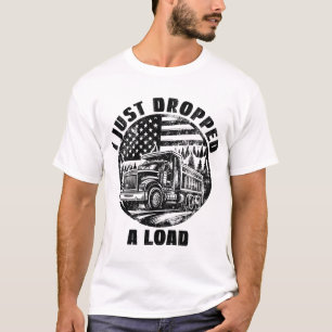 I Just Dropped A Load Dump Truck Forest American T-Shirt
