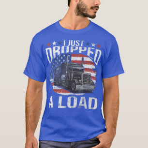 I Just Dropped A Load Funny Truck Driver 952 T-Shirt