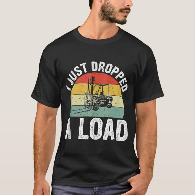I Just Dropped A Load Retro Forklift Certified T-Shirt (Front)