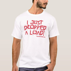 I Just Dropped a Load T-Shirt