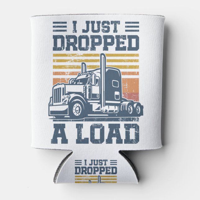 I Just Dropped A Load T-Shirt Funny Trucker Driver Can Cooler (Front)
