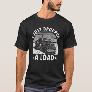 I Just Dropped A Load Truck Driver Trucker Men T-Shirt