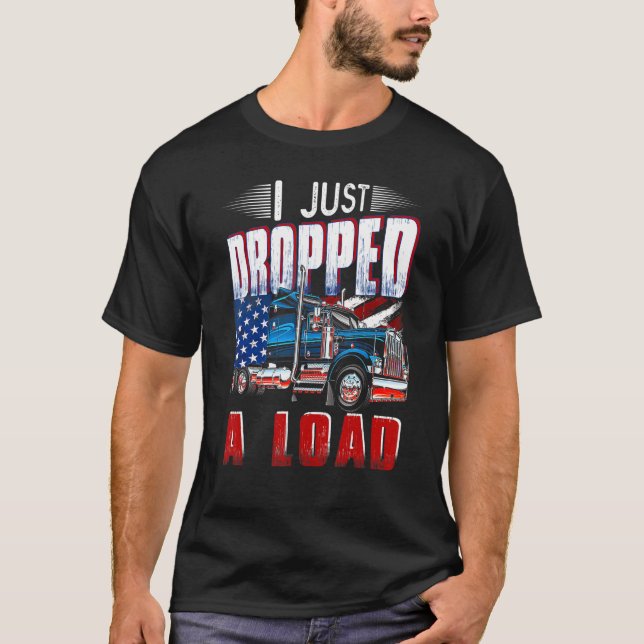 I Just Dropped A Load   Trucker American Flag T-Shirt (Front)
