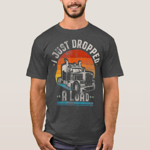 I Just Dropped A Load Trucker Vintage Gift T-Shirt