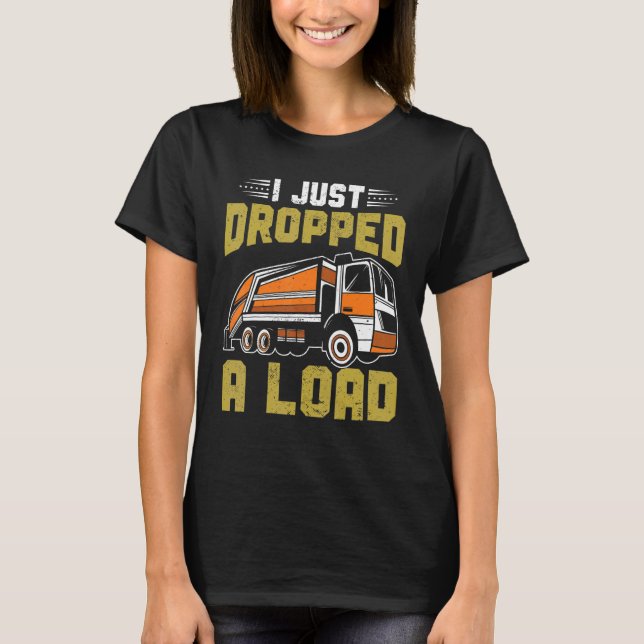 I Just Dropped Big Load Garbage Truck Kids Trash T T-Shirt (Front)