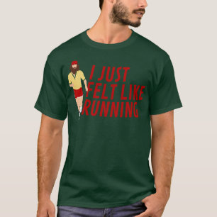 I just felt like running Forrest Gump T-Shirt