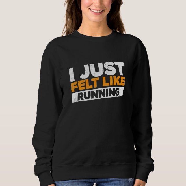 I Just Felt Like Running  Jogging Sweatshirt (Front)