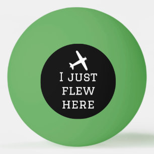 I Just Flew Here, Funny, Cool, Aviation,simple Ping Pong Ball