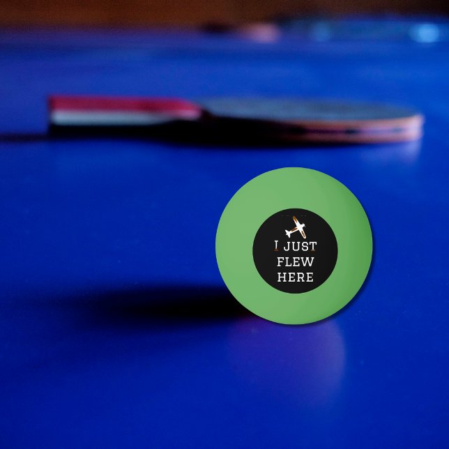 I Just Flew Here, Funny, Cool, Aviation,simple Ping Pong Ball (Creator Uploaded)