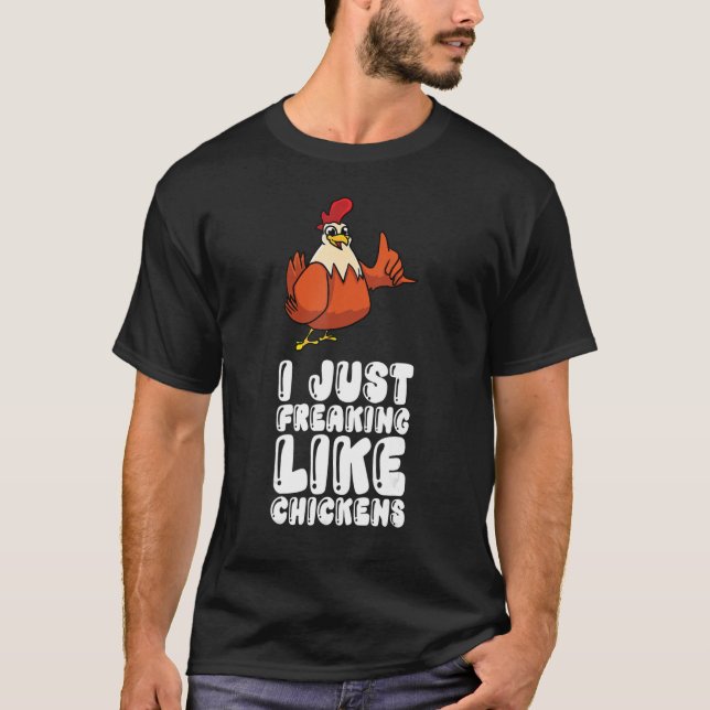 I Just Freaking Like Chickens T-Shirt (Front)