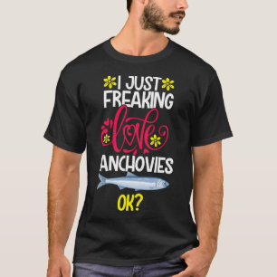 I Just Freaking Love Anchovies Ok T-Shirt