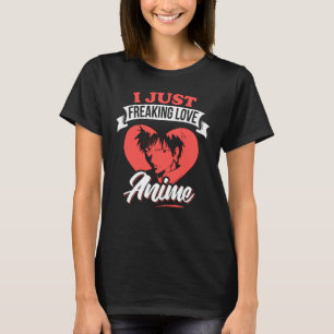 I Just Freaking Love Anime Quote   Lovely Design T-Shirt