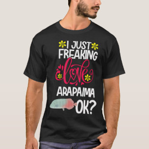 I Just Freaking Love Arapaima Ok T-Shirt