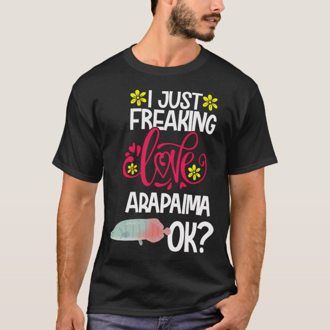 I Just Freaking Love Arapaima Ok T-Shirt (Front)