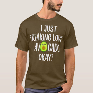 I Just Freaking Love Avocado Okay Avocado Gifts Ch T-Shirt