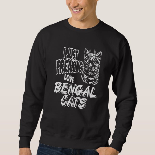 I Just Freaking Love Bengal Cats   Present Sweatshirt (Front)