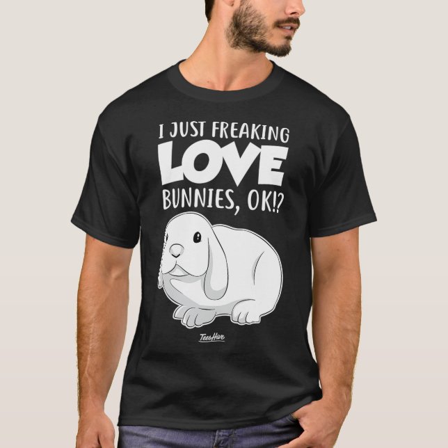 I Just Freaking Love Bunnies T-Shirt (Front)