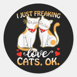 I Just Freaking Love Cats Ok Men Women Cat Lover Classic Round Sticker