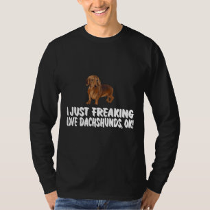 I Just Freaking Love Dachshunds Dog T-Shirt