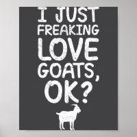 I Just Freaking Love Goats, Ok_ Funny Goats Quote 