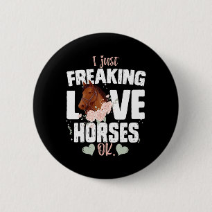I Just Freaking Love Horses Ok With Horses Horseba 6 Cm Round Badge