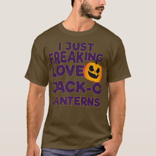 I Just Freaking Love Jack O Lanterns Halloween T-Shirt