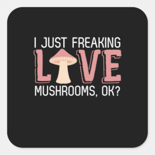 I Just Freaking Love Mushrooms Square Sticker