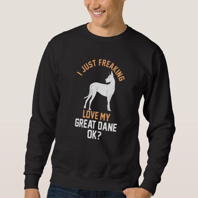 I Just Freaking Love My Great Dane Sweatshirt (Front)