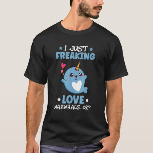 I Just Freaking Love Narwhals Ok Sea Horn Toothed T-Shirt