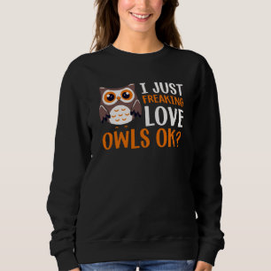 I Just Freaking Love Owls Ok Owl Bird Quote  1 Sweatshirt
