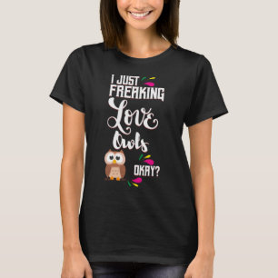 I Just Freaking Love Owls Oky? T-Shirt