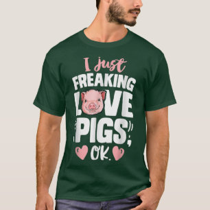 I Just Freaking Love Pigs Farm Farmer Funny Cute P T-Shirt